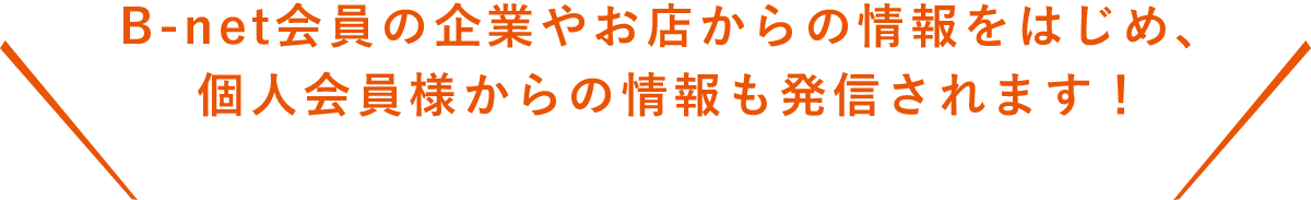 B-net会員の企業やお店からの情報をはじめ、個人会員様からの情報も発信されます！